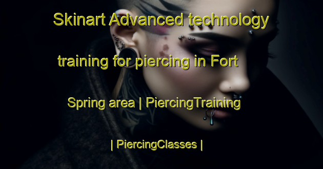 Skinart Advanced technology training for piercing in Fort Spring area | PiercingTraining | PiercingClasses | SkinartTraining-United States